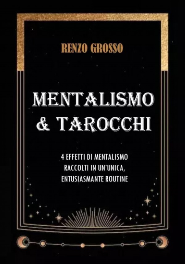 Mentalismo & Tarocchi. 4 Effetti di mentalismo raccolti in un’unica, entusiasmante routine di Renzo Grosso