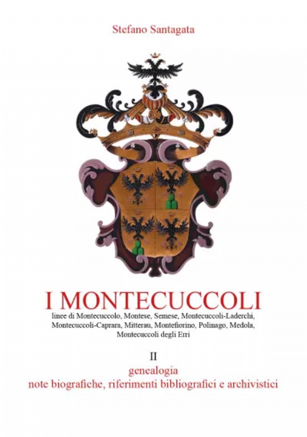 I Montecuccoli - II volume. Genealogia - note biografiche, riferimenti archivistici e bibliografici di Stefano Santagata