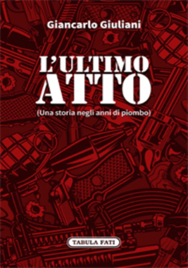 L’ULTIMO ATTO. Una storia negli anni di piombo di Giancarlo Giuliani