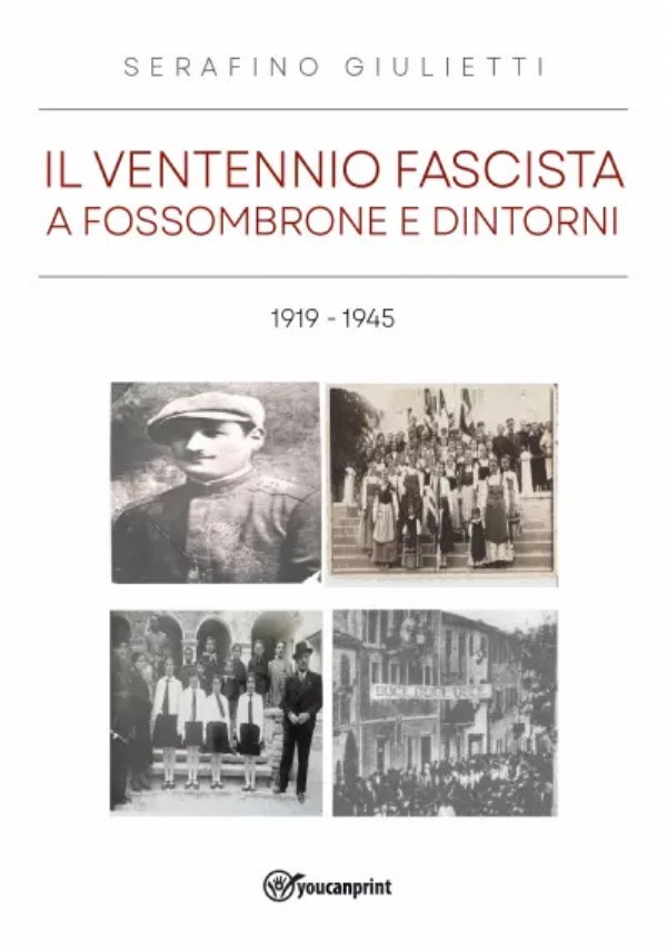 Il ventennio fascista a Fossombrone e dintorni 1919 - 1945 di Serafino Giulietti