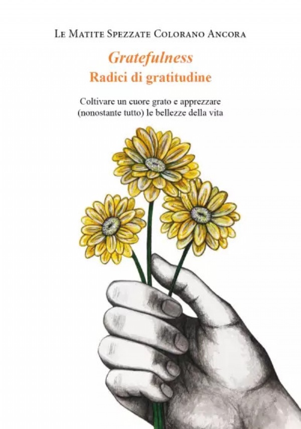 Gratefulness. Radici di gratitudine. Coltivare un cuore grato e apprezzare (nonostante tutto) le bellezze della vita di Le matite spezzate colorano ancora