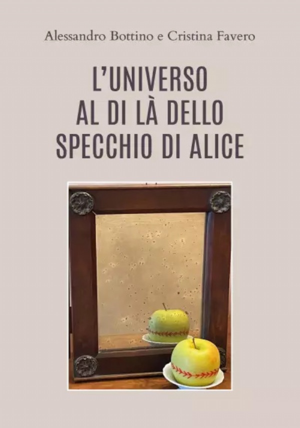 L’Universo al di là dello Specchio di Alice di Alessandro Bottino e Cristina Favero