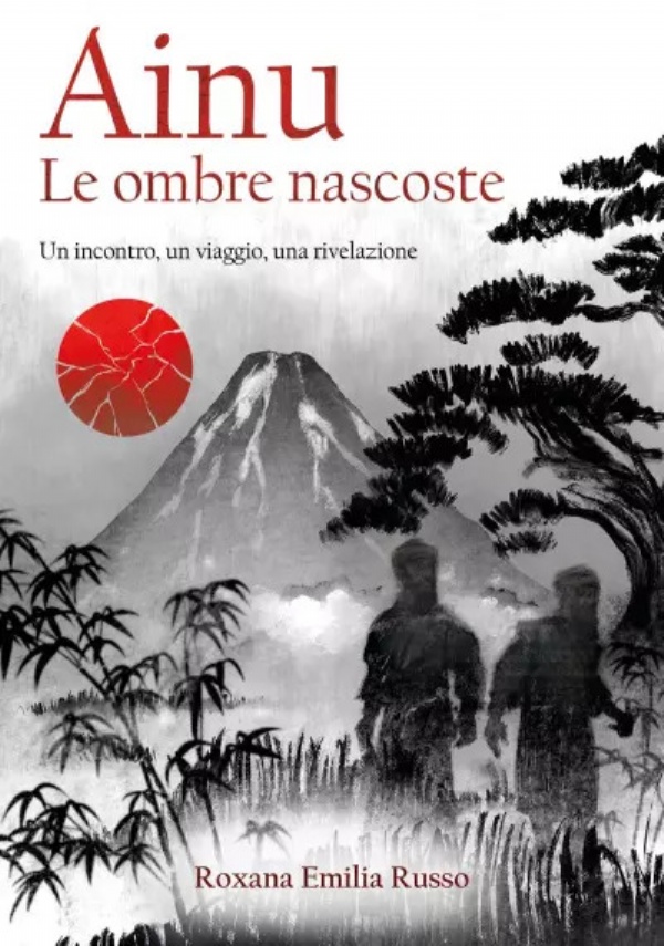 Ainu. Le ombre nascoste. Un incontro, un viaggio, una rivelazione di Roxana Emilia Russo