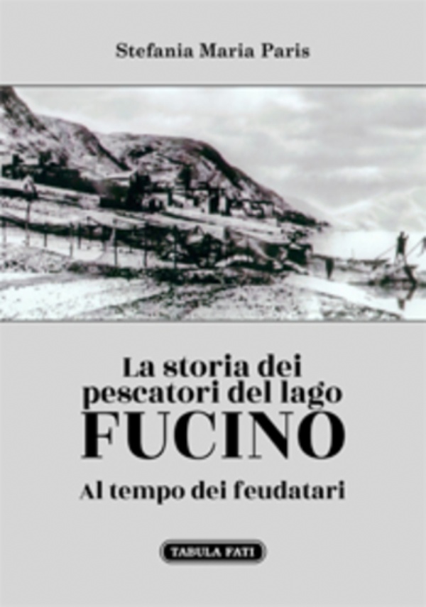 LA STORIA DEI PESCATORI DEL LAGO FUCINO Al tempo dei feudatari di Stefania Maria Paris