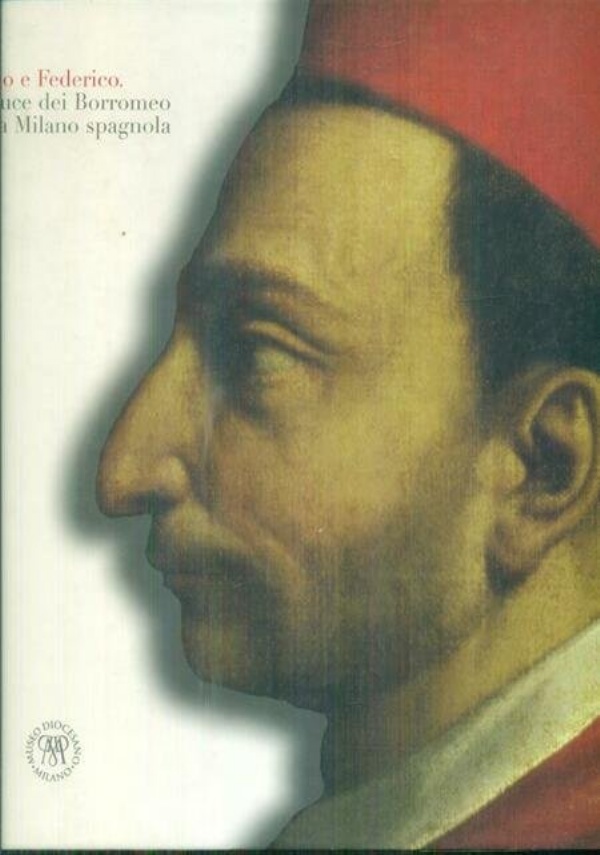 Carlo e Federico. La luce dei Borromeo nella Milano spagnola di 