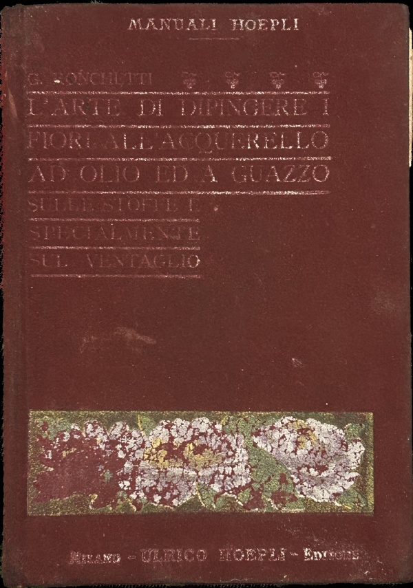 L’arte di dipingere i fiori all’acquerello ad olio ed a guazzo sulle stoffe e specialmente sul ventaglio di G. Ronchetti