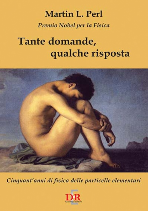 Tante domande, qualche risposta. Cinquant’anni di fisica delle particelle elementari di Martin L. Perl