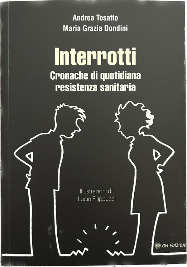 Interrotti. Cronache di quotidiana resistenza sanitaria di Andrea Tosatto, Maria Grazia Dondini