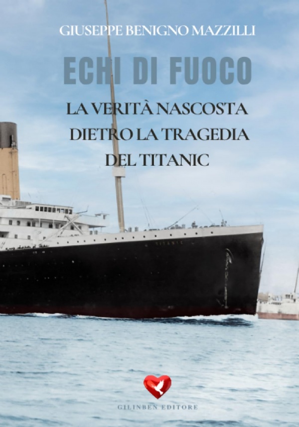 ECHI DI FUOCO: La Verità Nascosta Dietro la Tragedia del Titanic di Giuseppe Benigno Mazzilli