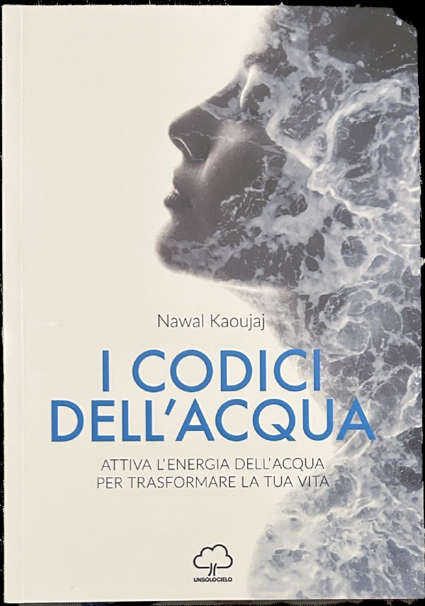 I codici dell’acqua. Attiva l’energia dell’acqua per trasformare la tua vita di Nawal Kaoujaj