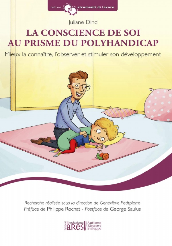 La conscience de soi au prisme du polyhandicap. Mieux la connaître, l’observer et stimuler son développement. Con Grille d’observation di Juliane Dind, Barbara Bongini, Georges Saulus, Philippe Rochat