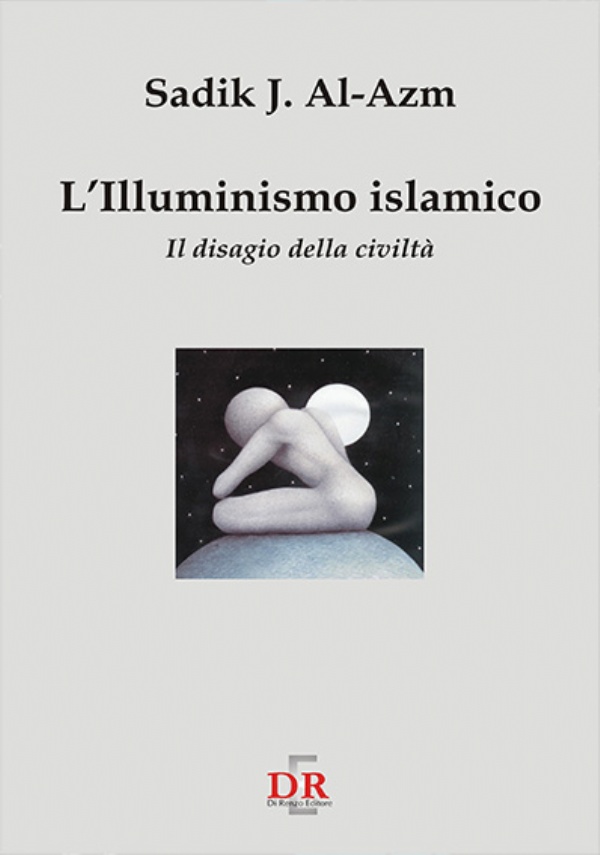 L’illuminismo islamico. Il disagio della civiltà di Sadik J. Al-Azm