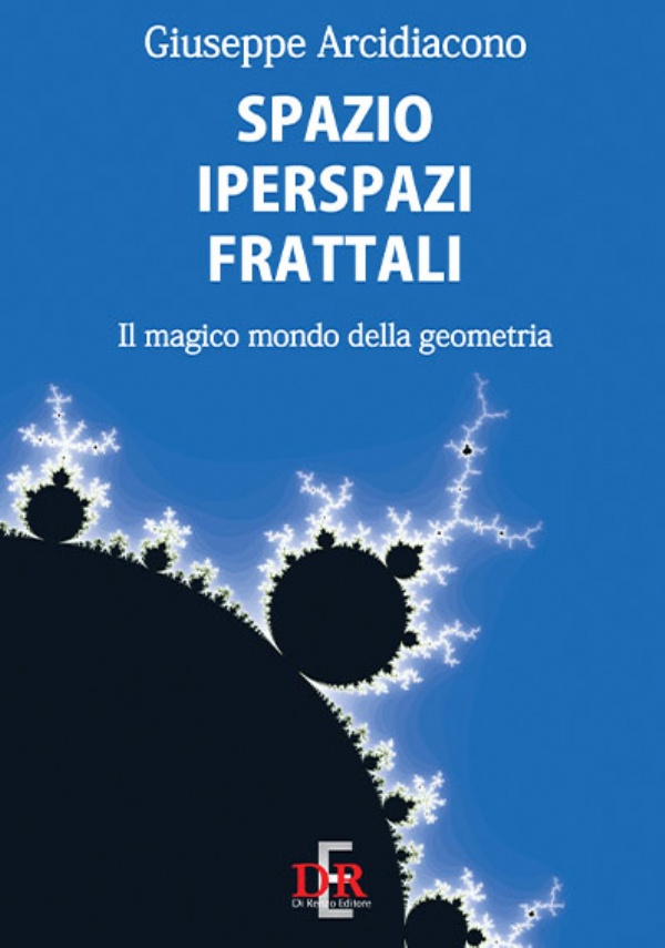 Spazio iperspazi frattali. Il magico mondo della geometria di Giuseppe Arcidiacono