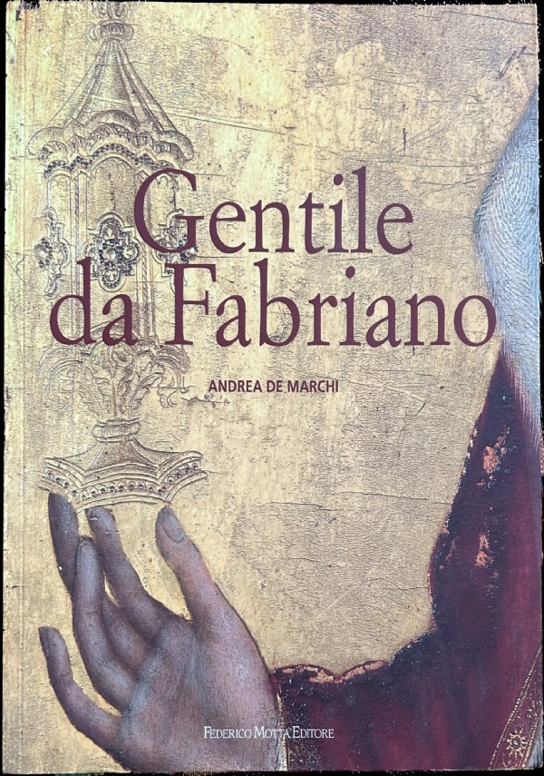 Gentile da Fabriano. Un viaggio nella pittura italiana alla fine del gotico di Andrea De Marchi