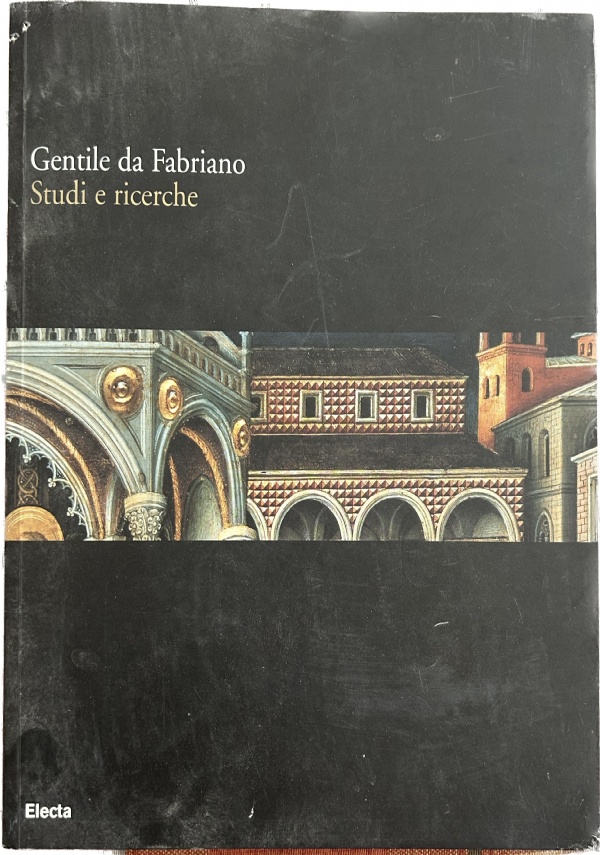 Gentile da Fabriano. Studi e ricerche di Andrea De Marchi,          Laura Laureati,          Lorenza Mochi Onori