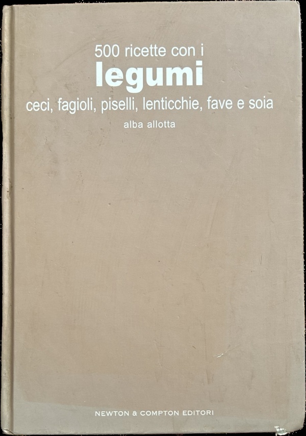 500 ricette con i legumi: ceci, fagioli, piselli, lenticchie, fave e soia di Alba Allotta