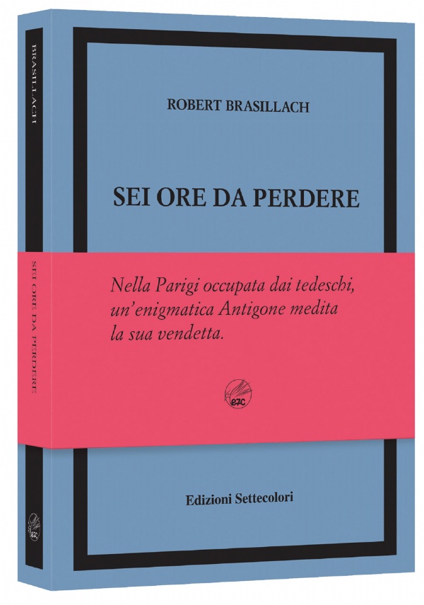 SEI ORE DA PERDERE – EDIZIONE NUMERATA di ROBERT BRASILLACH