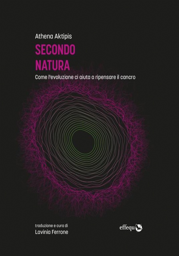 Secondo natura. Come l’evoluzione ci aiuta a ripensare il cancro di Athena Aktipis