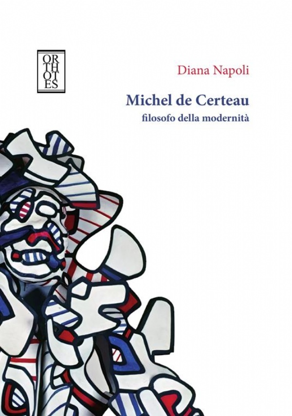 Michel de Certeau, filosofo della modernità di Diana Napoli