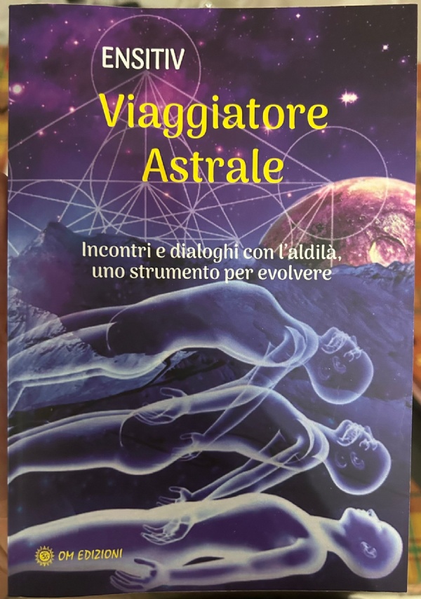 Viaggiatore Astrale. Incontri e dialoghi con l’aldilà. Uno strumento per evolvere di Ensitiv