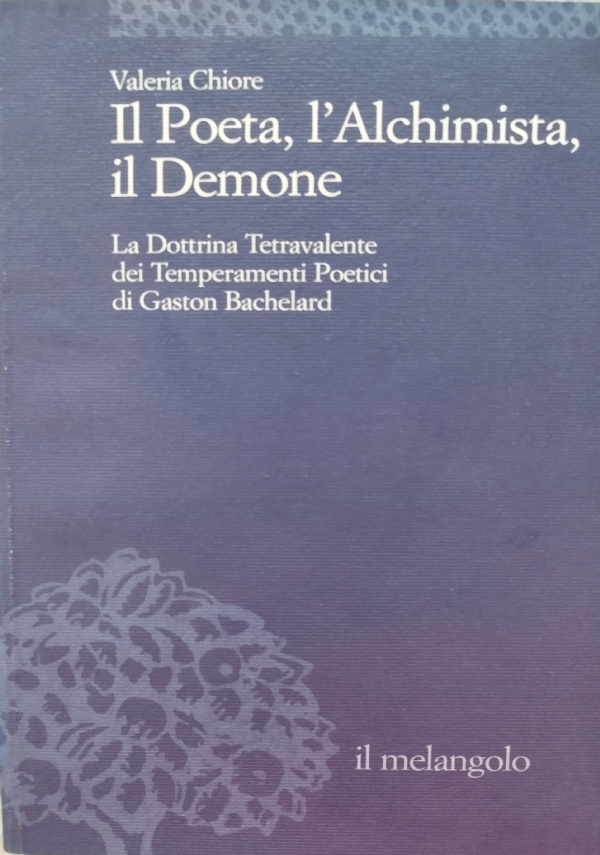 IL POETA, LALCHIMISTA, IL DEMONE. LA DOTTRINA TETRAVALENTE DEI TEMPERAMENTI POETICI DI GASTON BACHELARD di VALERIA CHIORE