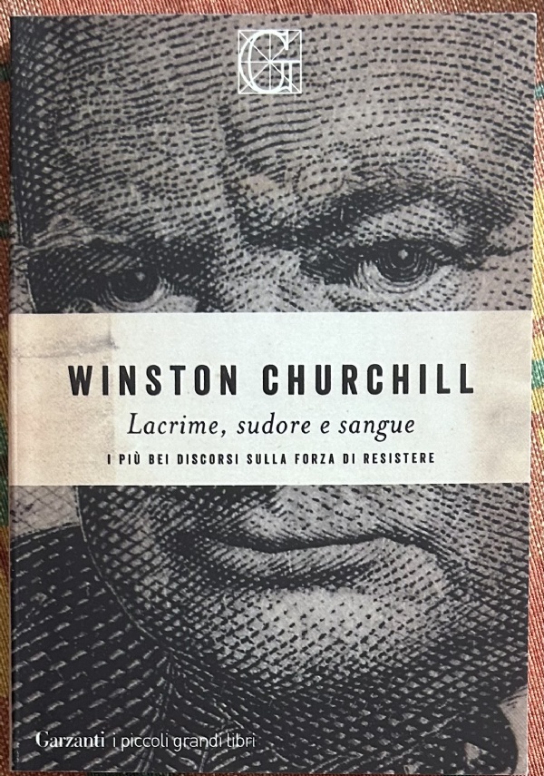 Lacrime, sudore e sangue. I più bei discorsi sulla forza di resistere di Winston Churchill