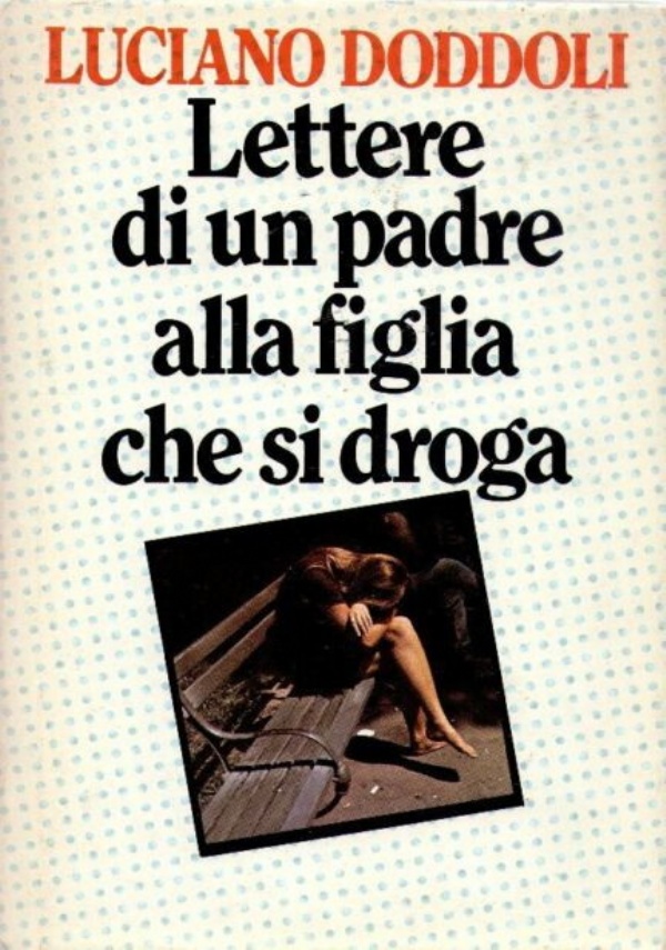 Lettere di un padre alla figlia che si droga. di 