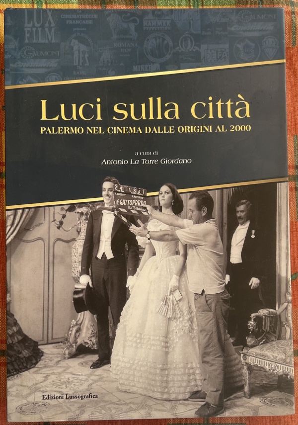 Luci sulla città. Palermo nel cinema dalle origini al 2000. Ediz. illustrata di A. La Torre Giordano