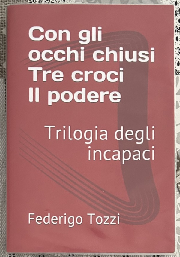 Trilogia degli incapaci: Con gli occhi chiusi - Tre croci - Il podere di Federigo Tozzi