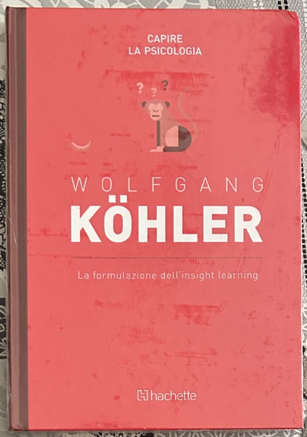 Capire la psicologia n. 24 - Wolfang Köhler. La formulazione dell’instant learning di Ilaria Baiardini, Francesca Sicuro