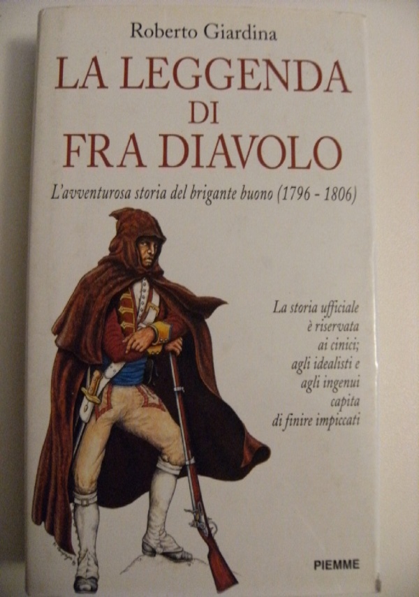 LA LEGGENDA DI FRA DIAVOLO LAVVENTUROSA STORIA DEL BRIGANTE BUONO (1796-1806) di ROBERTO GIARDINA