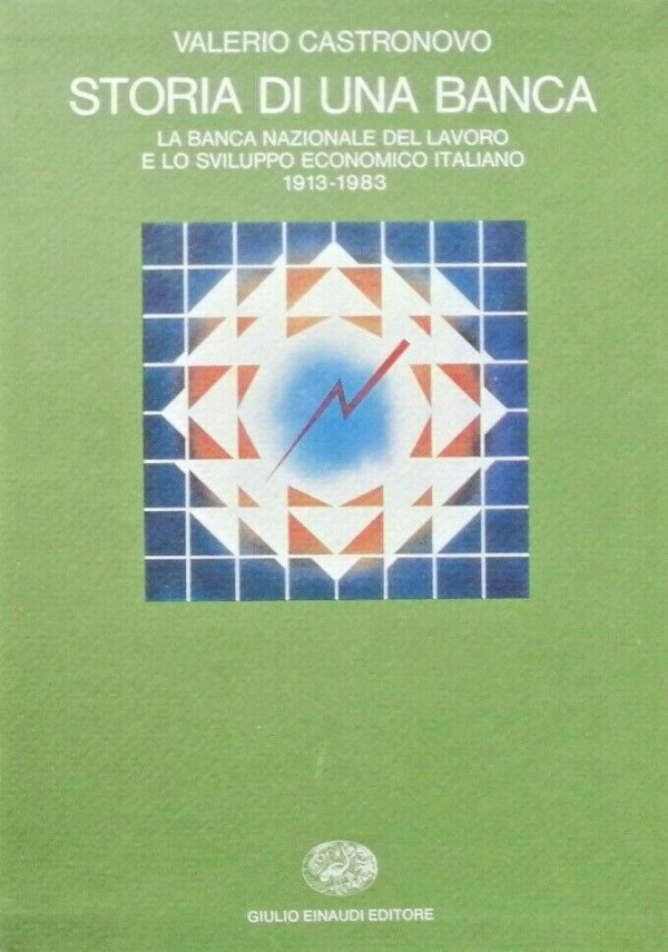 Storia di una banca   La Banca Nazionale del Lavoro e lo sviluppo economico italiano 1913   1983 di 