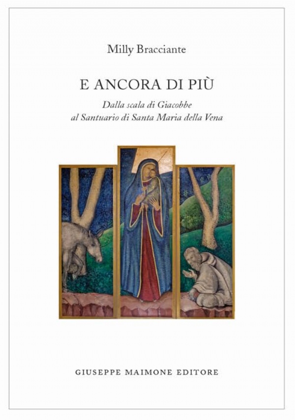 E ancora di più. Dalla scala di Giacobbe al Santuario di Santa Maria della Vena di Milly Bracciante