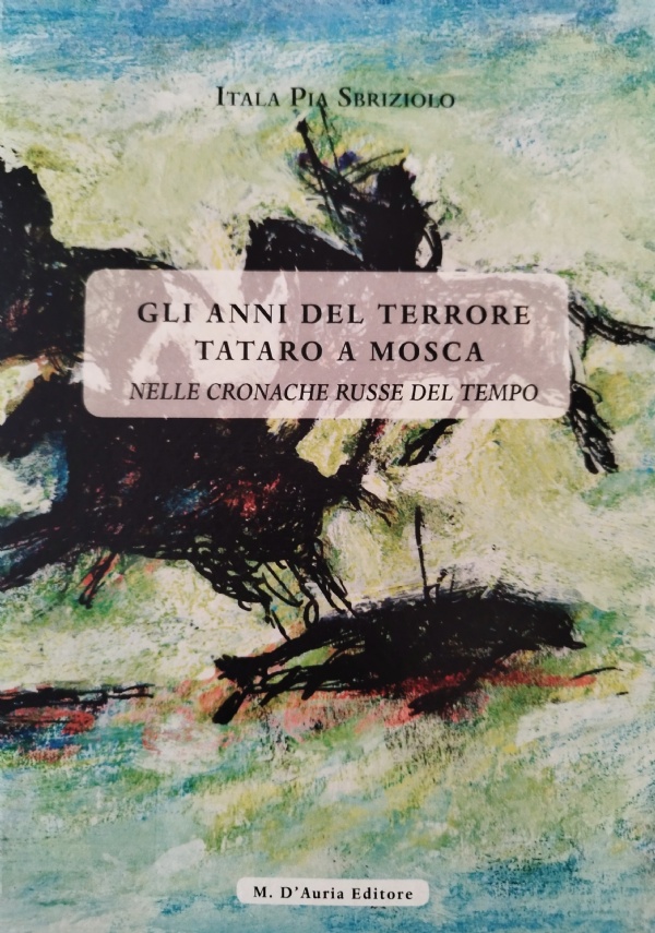 GLI ANNI DEL TERRORE TARTARO A MOSCA NELLE CRONACHE RUSSE DEL TEMPO di SBRIZIOLO ITALA PIA