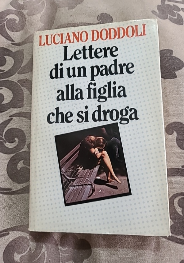 Lettere di un padre alla figlia che si droga. di 