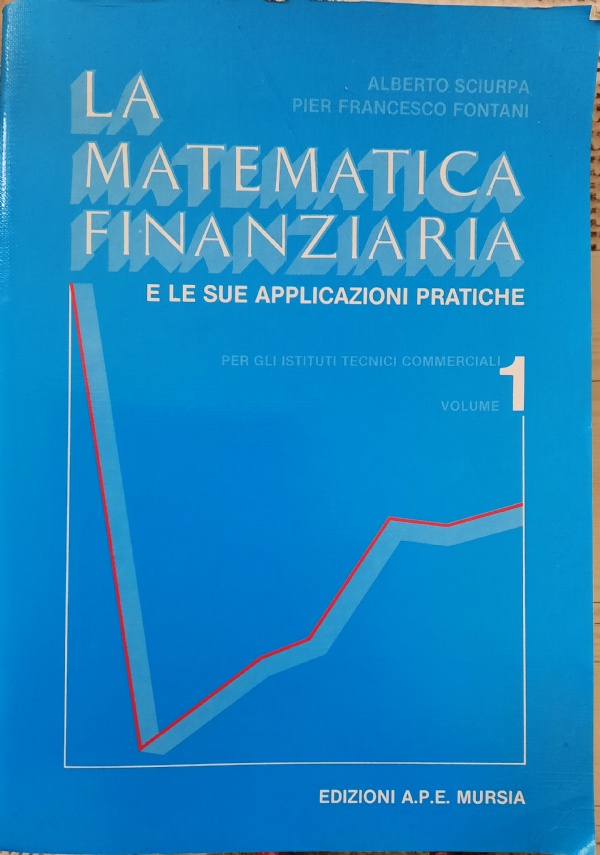 LA MATEMATICA FINANZIARIA E LE SUE APPLICAZIONI PRATICHE di 