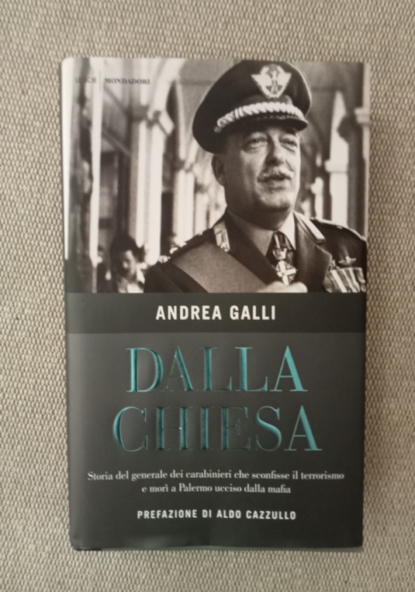 DALLA CHIESA. STORIA DEL GENERALE DEI CARABINIERI CHE SCONFISSE IL TERRORISMO E MOR A PALERMO UCCISO DALLA MAFIA di ANDREA GALLI