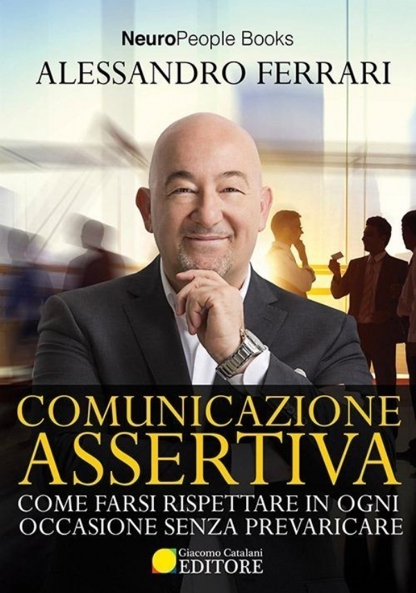 Comunicazione assertiva. Come farsi rispettare in ogni occasione senza prevaricare di 