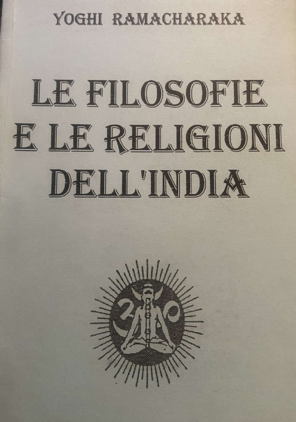 LE FILOSOFIE E LE RELIGIONI DELLINDIA di YOGHI RAMACHARAKA