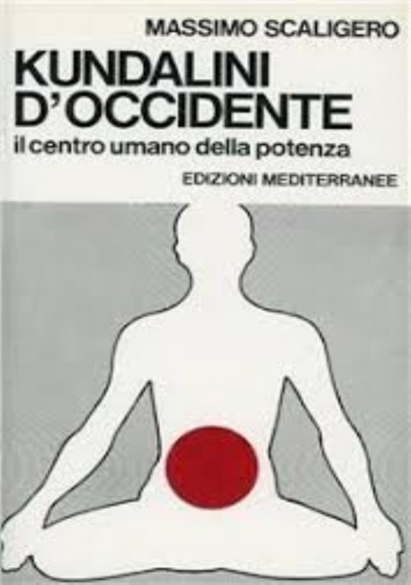 KUNDALINI D’OCCIDENTE IL CENTRO UMANO DELLA POTENZA di MASSIMO SCALIGERO