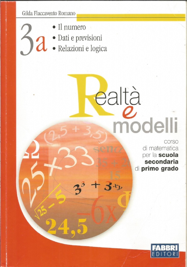 REALT E MODELLI : CORSO DI MATEMATICA PER LA SCUOLA SECONDARIA DI PRIMO GRADO : 3A : IL NUMERO, DATI E PREVISIONI, RELAZIONI E LOGICA + LA MIA NUOVA GUIDA DI MATEMATICA 3 di GILDA FLACCAVENTO ROMANO