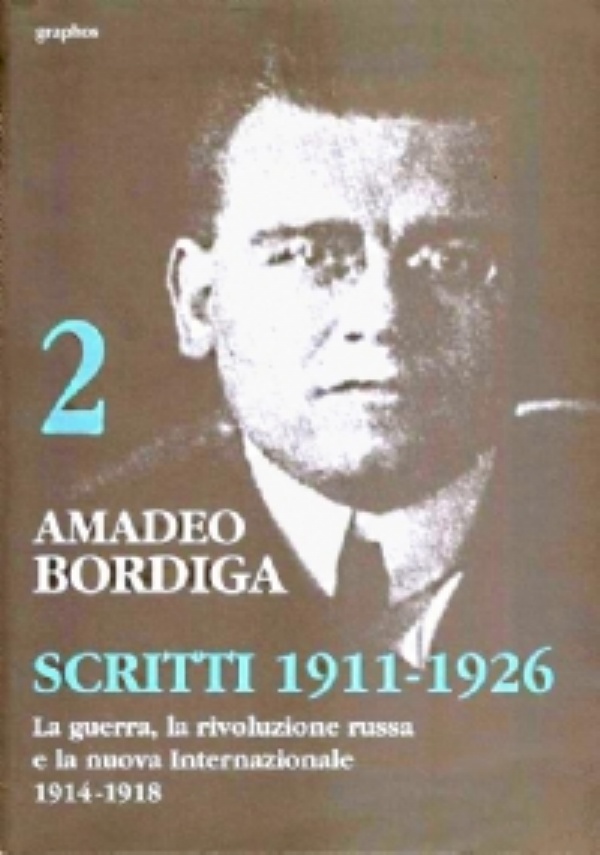 AMADEO BORDIGA: SCRITTI 1911-1926. Volume 1:  Dalla guerra di Libia al Congresso socialista di Ancona, 1911-1914.  A cura di Luigi Gerosa. [ Genova, Edizioni Graphos, giugno 1996 ]. di 