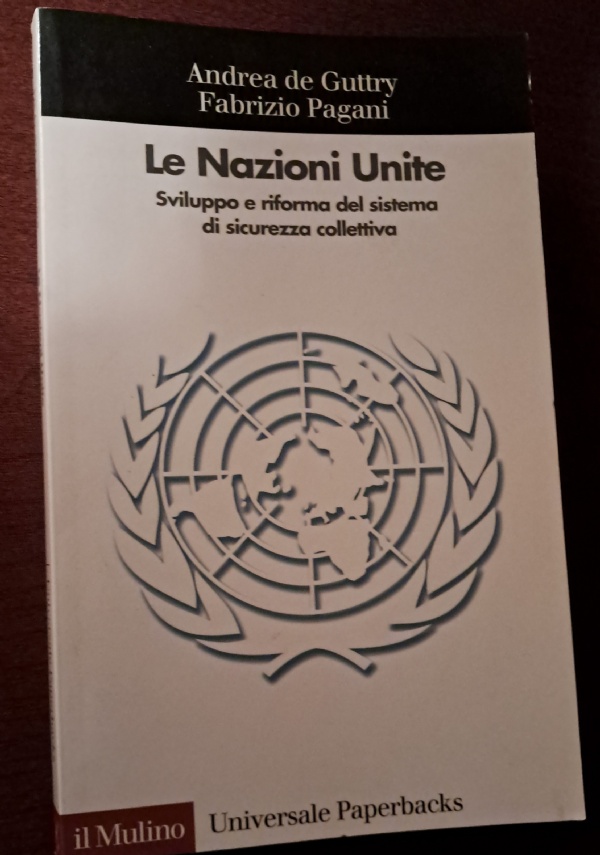 LE NAZIONI UNITE. SVILUPPO E RIFORMA DEL SISTEMA DI SICUREZZA COLLETTIVA di ANDREA DE GUTTRY - FABRIZIO PAGANI