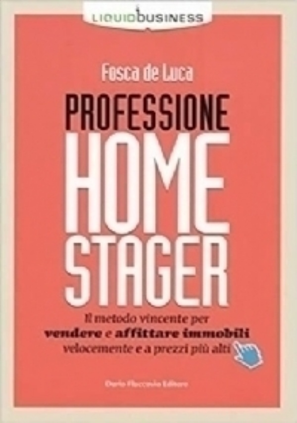 Professione home stager. Il metodo vincente per vendere e affittare immobili velocemente e a prezzi pi alti di 