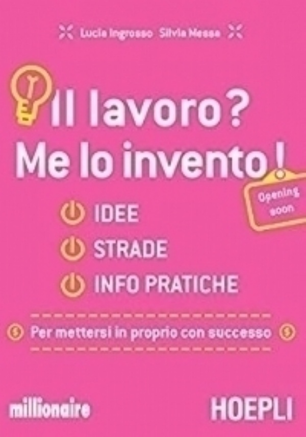 Il lavoro? Me lo invento! Idee, strade, info pratiche per mettersi in proprio con successo di 