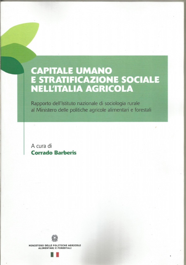 CAPITALE UMANO E STRATIFICAZIONE SOCIALE NELL’ITALIA AGRICOLA : RAPPORTO DELL’ISTITUTO NAZIONALE DI SOCIOLOGIA RURALE AL MINISTERO DELLE POLITICHE AGRICOLE ALIMENTARI E FORESTALI di INSOR, ISTITUTO NAZIONALE DI SOCIOLOGIA RURALE (ROMA)