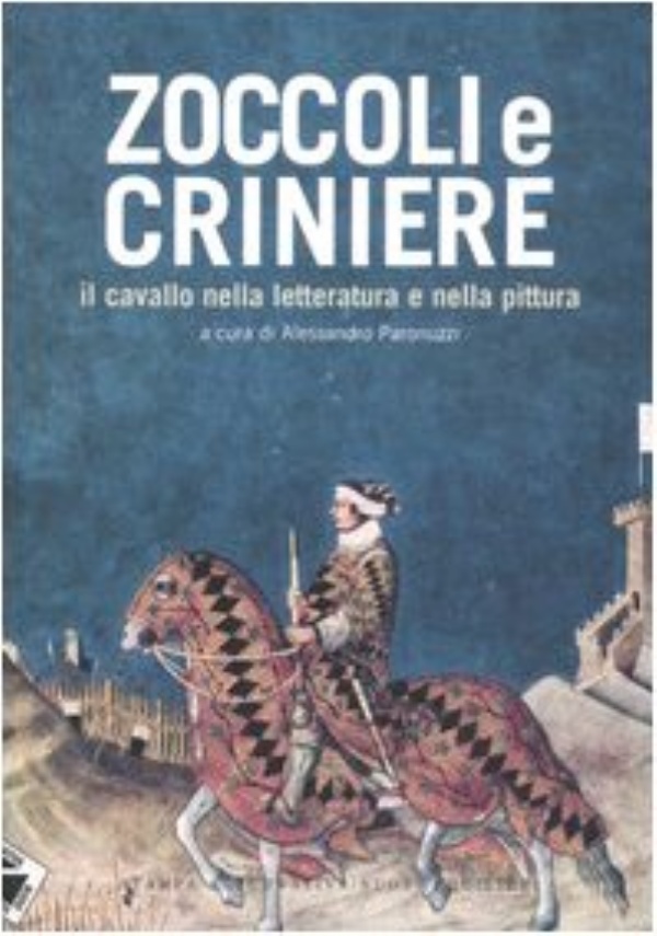 ZOCCOLI E CRINIERE. IL CAVALLO NELLA LETTERATURA E NELLA PITTURA di A. PARONUZZI