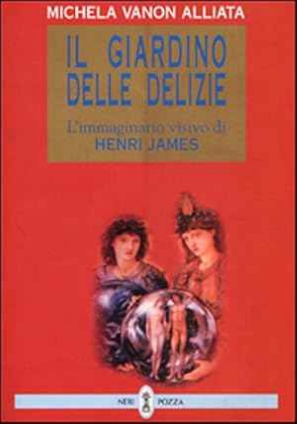 IL GIARDINO DELLE DELIZIE. L’IMMAGINARIO VISIVO DI HENRY JAMES di VANON ALLIATA MICHELA