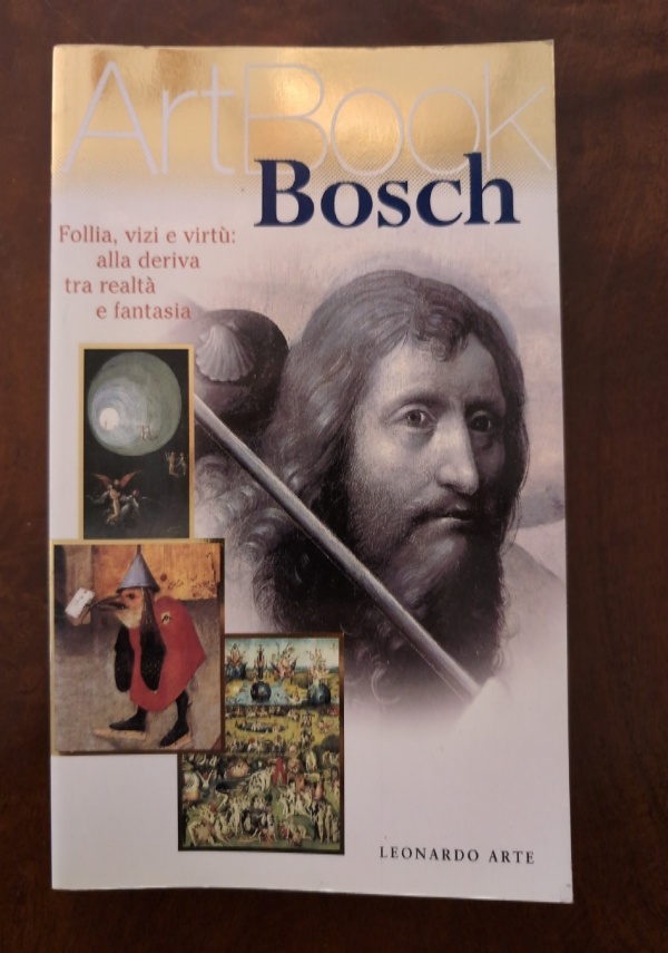 BOSCH ART BOOK FOLLIA VIZI E VIRT? ALLA DERIVA TRA REALT? E FANTASIA -- di --