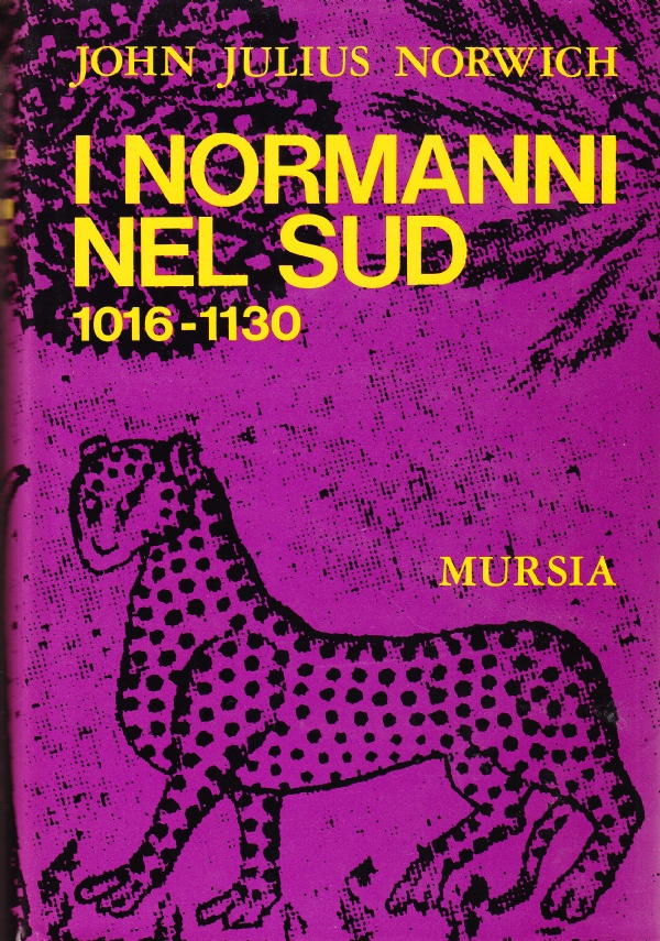 I NORMANNI NEL SUD 1016-1130 di AUTORE: JOHN JULIUS NORWICH; TRADUZIONE DI: ELENA LANTE ROSPIGLIOSI